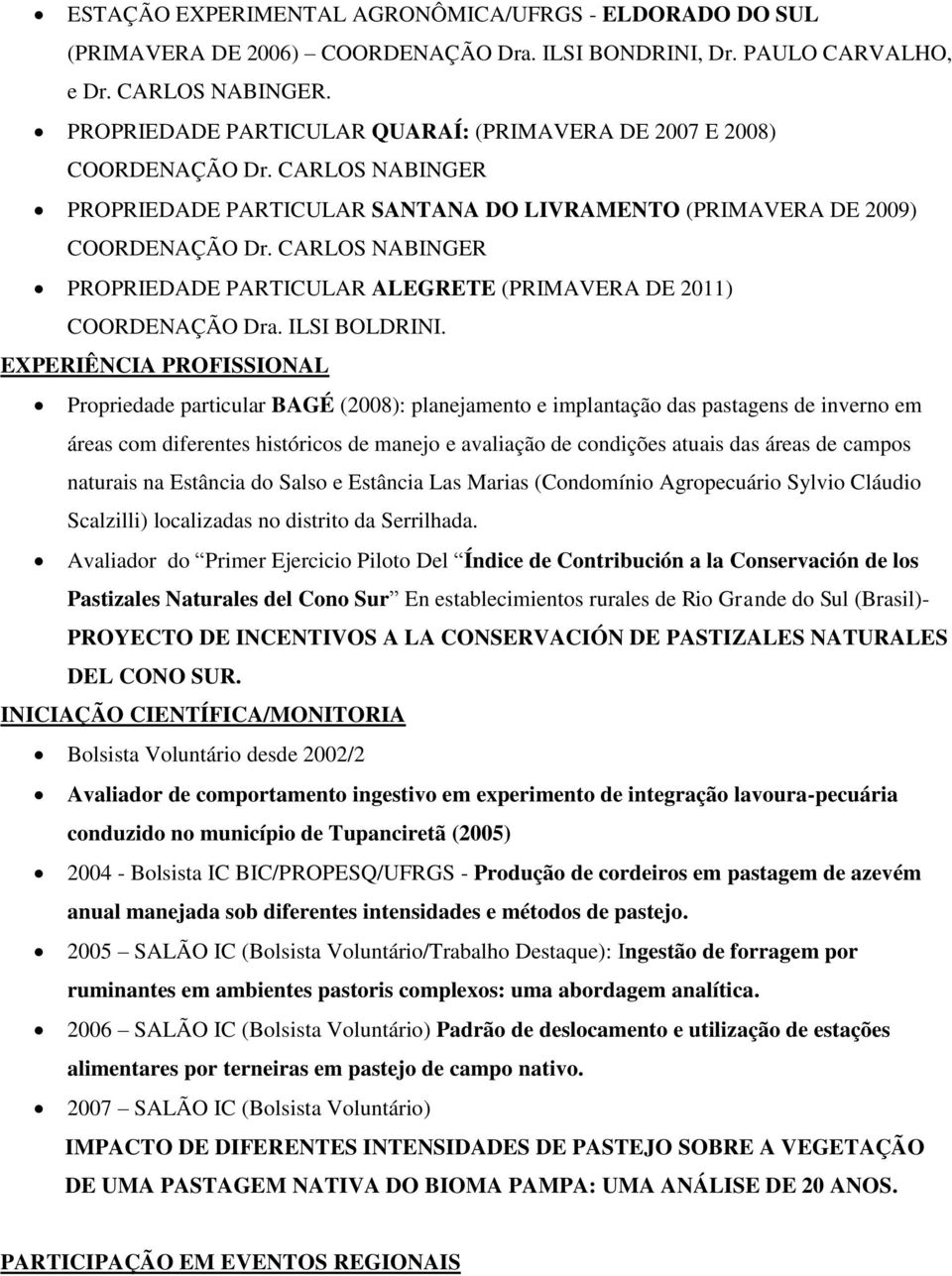 CARLOS NABINGER PROPRIEDADE PARTICULAR ALEGRETE (PRIMAVERA DE 2011) COORDENAÇÃO Dra. ILSI BOLDRINI.