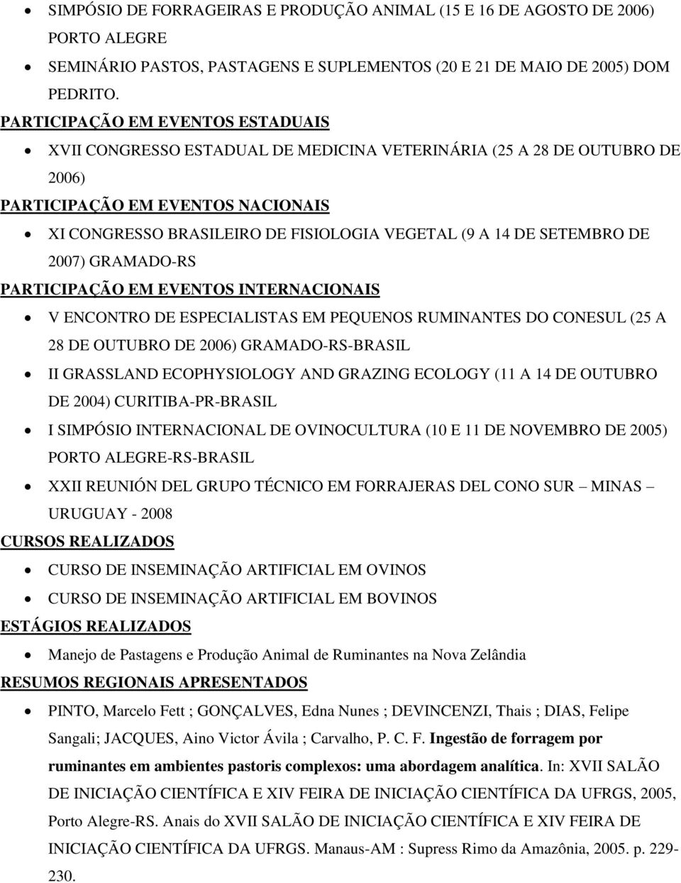 DE SETEMBRO DE 2007) GRAMADO-RS PARTICIPAÇÃO EM EVENTOS INTERNACIONAIS V ENCONTRO DE ESPECIALISTAS EM PEQUENOS RUMINANTES DO CONESUL (25 A 28 DE OUTUBRO DE 2006) GRAMADO-RS-BRASIL II GRASSLAND