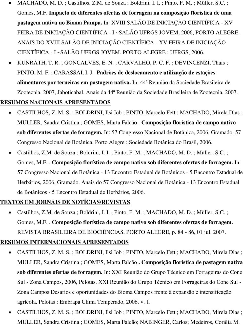 ANAIS DO XVIII SALÃO DE INICIAÇÃO CIENTÍFICA - XV FEIRA DE INICIAÇÃO CIENTÍFICA - I ~SALÃO UFRGS JOVEM. PORTO ALEGRE : UFRGS, 2006. KUNRATH, T. R. ; GONCALVES, E. N. ; CARVALHO, P. C. F. ; DEVINCENZI, Thais ; PINTO, M.