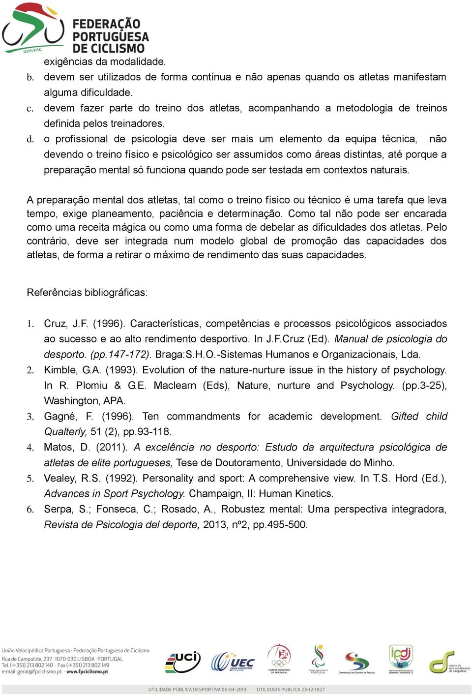 quando pode ser testada em contextos naturais. A preparação mental dos atletas, tal como o treino físico ou técnico é uma tarefa que leva tempo, exige planeamento, paciência e determinação.