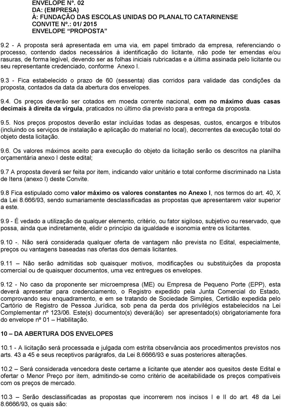 forma legível, devendo ser as folhas iniciais rubricadas e a última assinada pelo licitante ou seu representante credenciado, conforme Anexo I. 9.