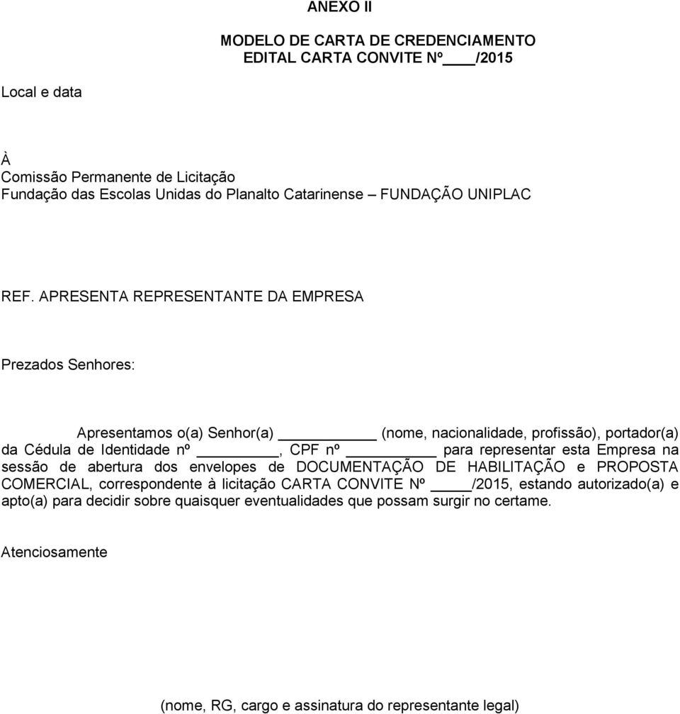 APRESENTA REPRESENTANTE DA EMPRESA Prezados Senhores: Apresentamos o(a) Senhor(a) (nome, nacionalidade, profissão), portador(a) da Cédula de Identidade nº, CPF nº para