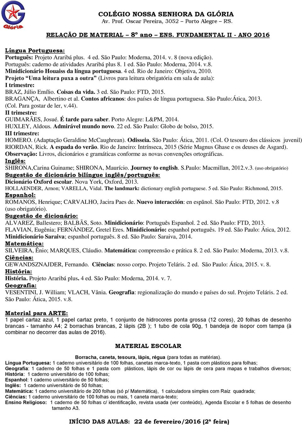 BRAGANÇA, Albertino et al. Contos africanos: dos países de língua portuguesa. São Paulo:Ática, 2013. (Col. Para gostar de ler, v.44). GUIMARÃES, Josué. É tarde para saber. Porto Alegre: L&PM, 2014.