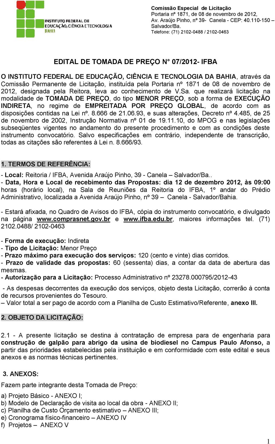 que realizará licitação na modalidade de TOMADA DE PREÇO, do tipo MENOR PREÇO, sob a forma de EXECUÇÃO INDIRETA, no regime de EMPREITADA POR PREÇO GLOBAL, de acordo com as disposições contidas na Lei