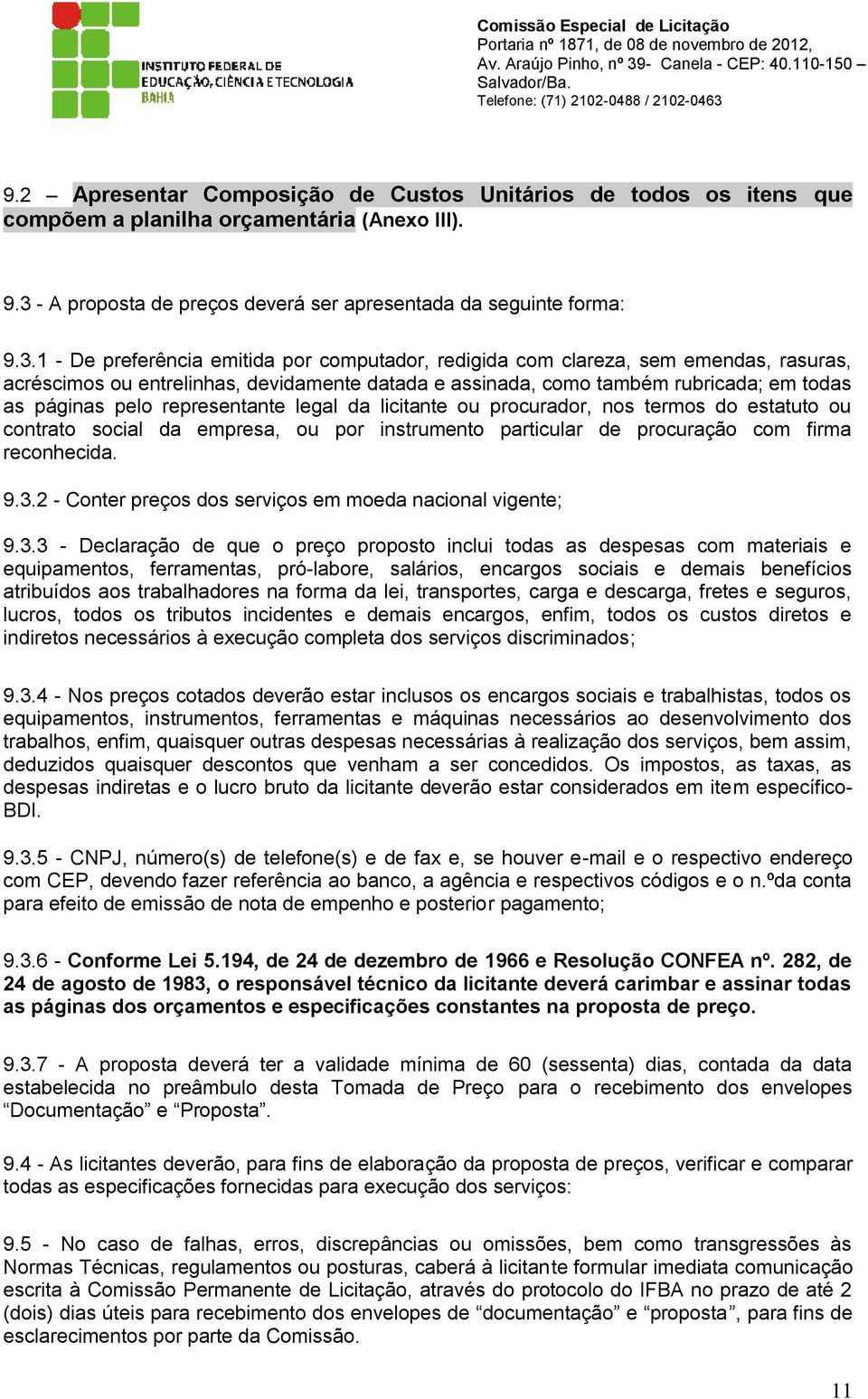 1 - De preferência emitida por computador, redigida com clareza, sem emendas, rasuras, acréscimos ou entrelinhas, devidamente datada e assinada, como também rubricada; em todas as páginas pelo