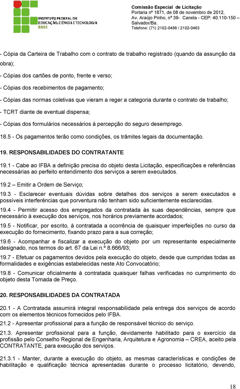 5 - Os pagamentos terão como condições, os trâmites legais da documentação. 19. RESPONSABILIDADES DO CONTRATANTE 19.