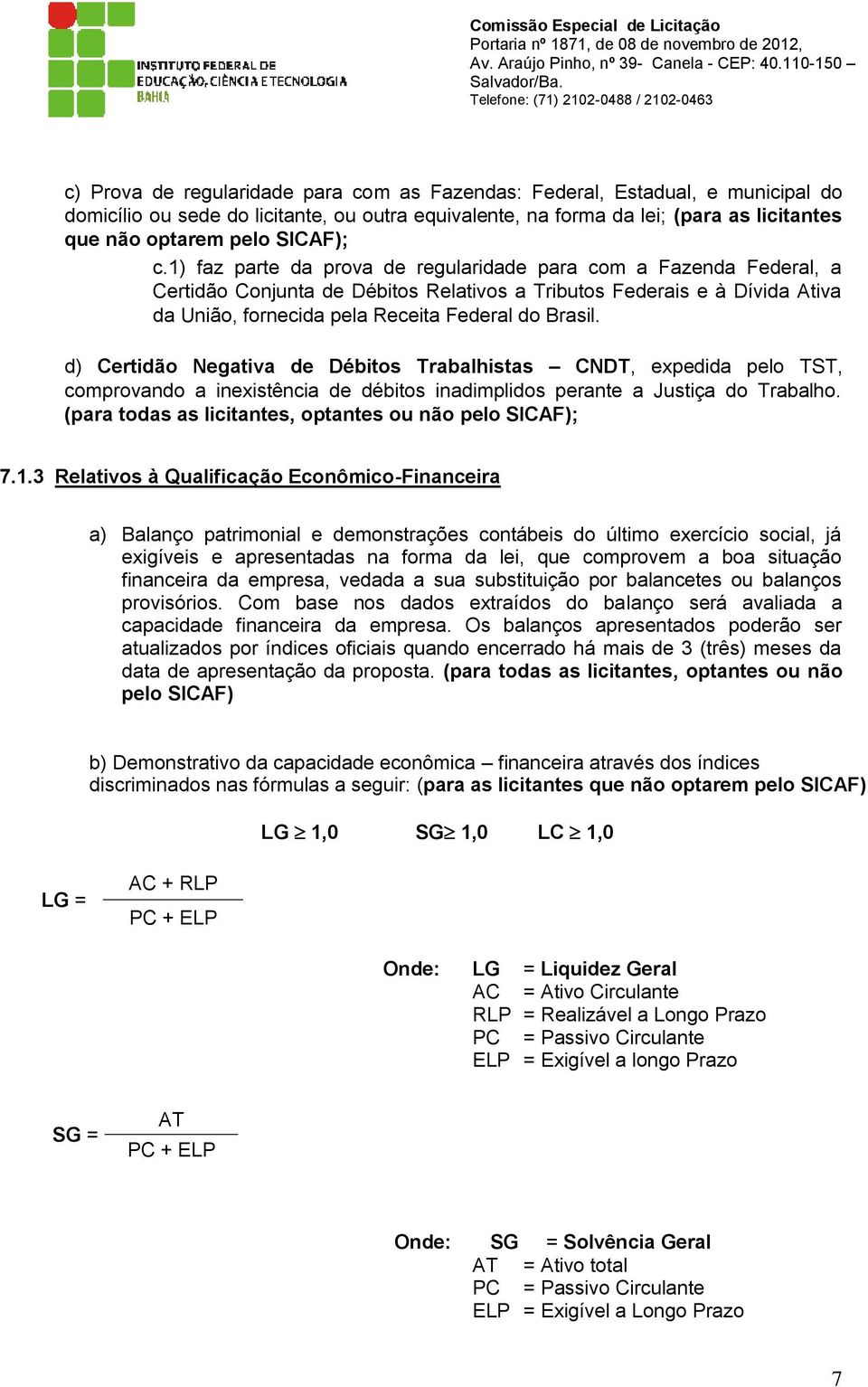 1) faz parte da prova de regularidade para com a Fazenda Federal, a Certidão Conjunta de Débitos Relativos a Tributos Federais e à Dívida Ativa da União, fornecida pela Receita Federal do Brasil.