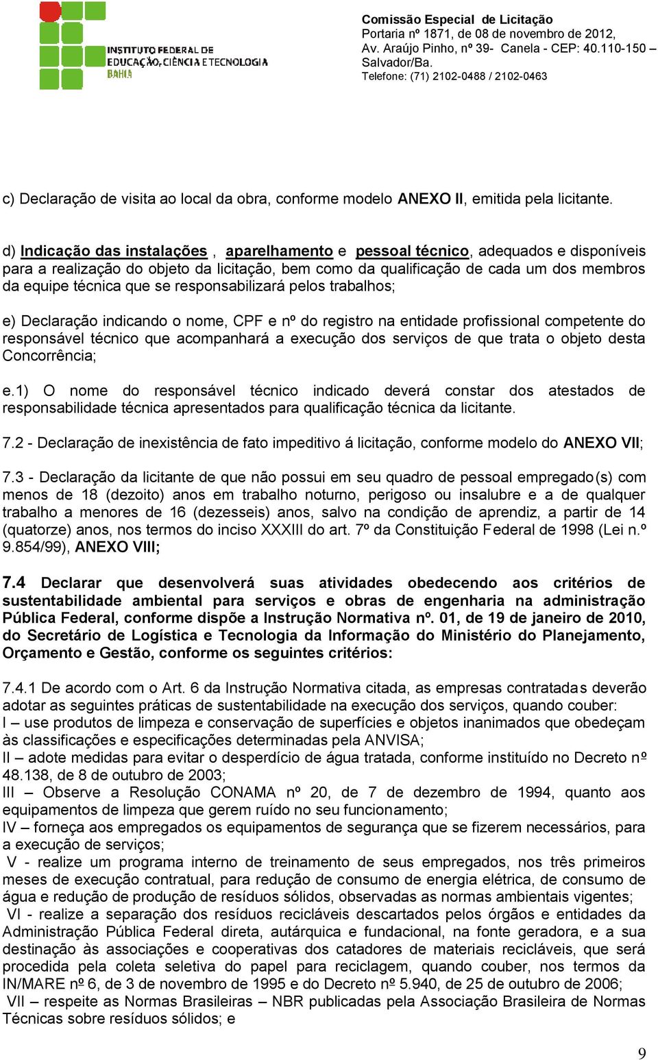 se responsabilizará pelos trabalhos; e) Declaração indicando o nome, CPF e nº do registro na entidade profissional competente do responsável técnico que acompanhará a execução dos serviços de que