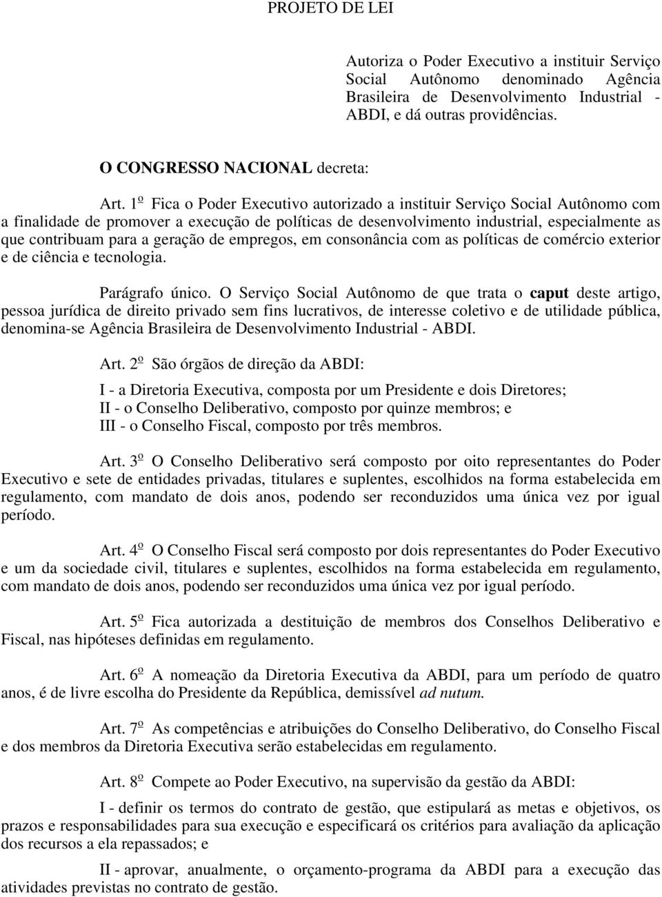 1 o Fica o Poder Executivo autorizado a instituir Serviço Social Autônomo com a finalidade de promover a execução de políticas de desenvolvimento industrial, especialmente as que contribuam para a