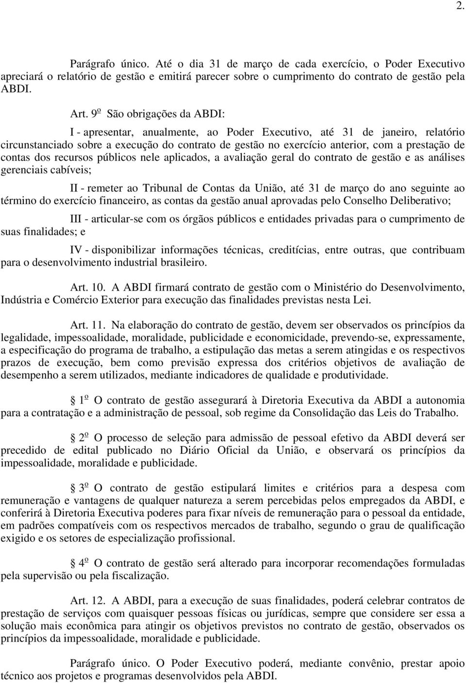 de contas dos recursos públicos nele aplicados, a avaliação geral do contrato de gestão e as análises gerenciais cabíveis; II - remeter ao Tribunal de Contas da União, até 31 de março do ano seguinte