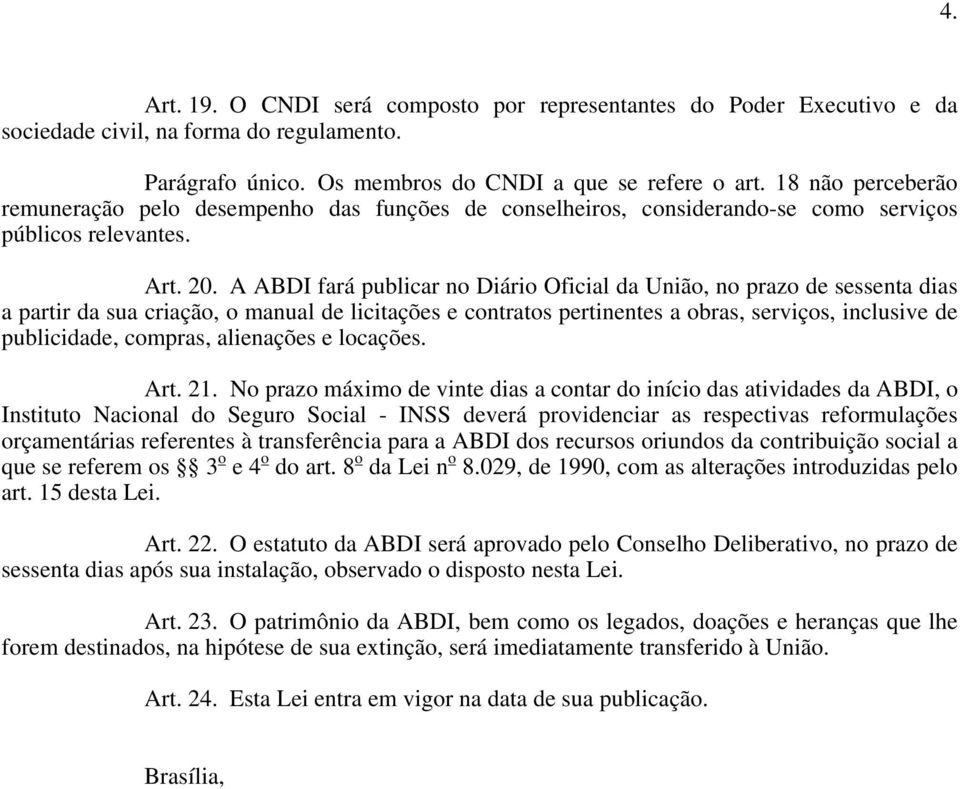 A ABDI fará publicar no Diário Oficial da União, no prazo de sessenta dias a partir da sua criação, o manual de licitações e contratos pertinentes a obras, serviços, inclusive de publicidade,