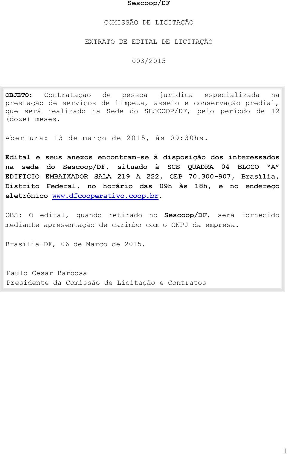 Edital e seus anexos encontram-se à disposição dos interessados na sede do Sescoop/DF, situado à SCS QUADRA 04 BLOCO A EDIFICIO EMBAIXADOR SALA 219 A 222, CEP 70.