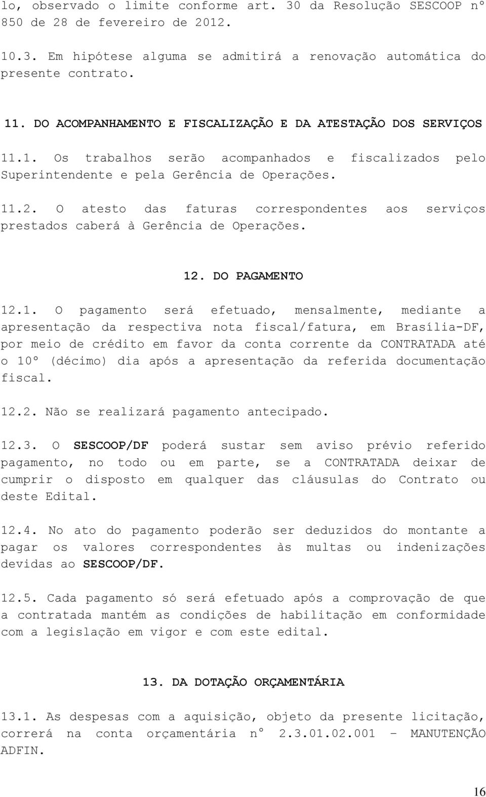 O atesto das faturas correspondentes aos serviços prestados caberá à Gerência de Operações. 12