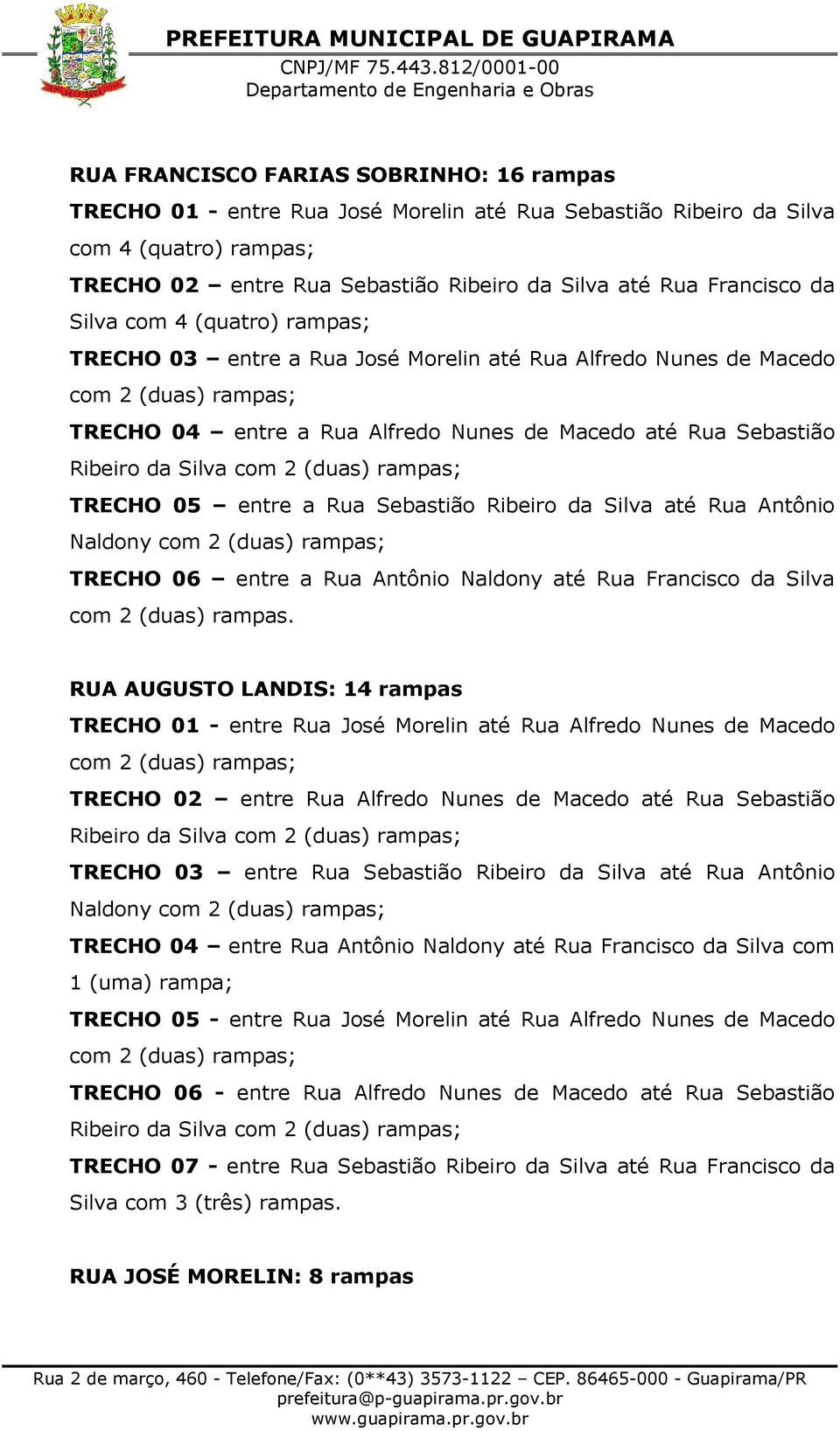 Silva com 2 (duas) rampas; TRECHO 05 entre a Rua Sebastião Ribeiro da Silva até Rua Antônio Naldony com 2 (duas) rampas; TRECHO 06 entre a Rua Antônio Naldony até Rua Francisco da Silva com 2 (duas)