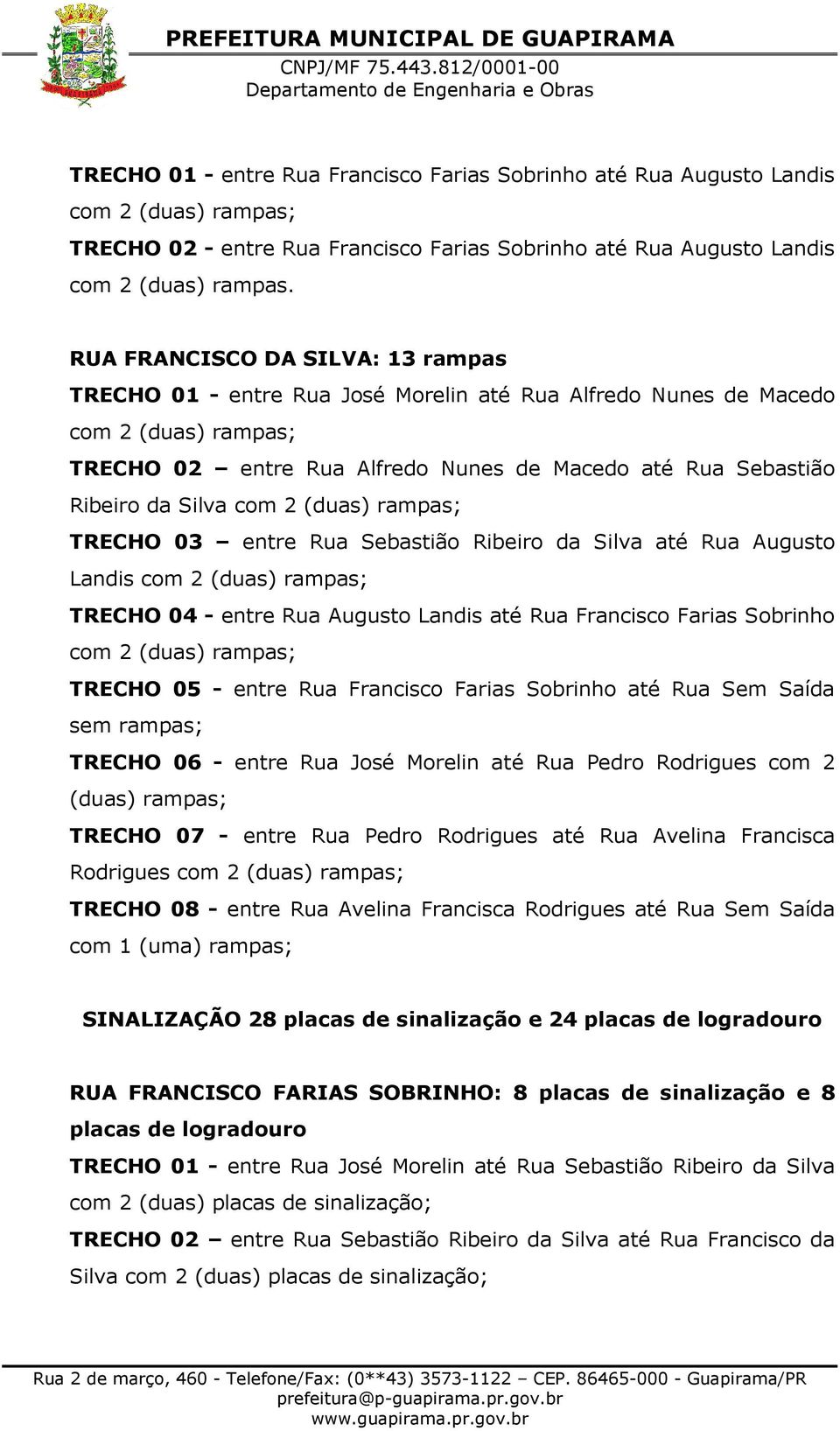 Silva com 2 (duas) rampas; TRECHO 03 entre Rua Sebastião Ribeiro da Silva até Rua Augusto Landis com 2 (duas) rampas; TRECHO 04 - entre Rua Augusto Landis até Rua Francisco Farias Sobrinho com 2