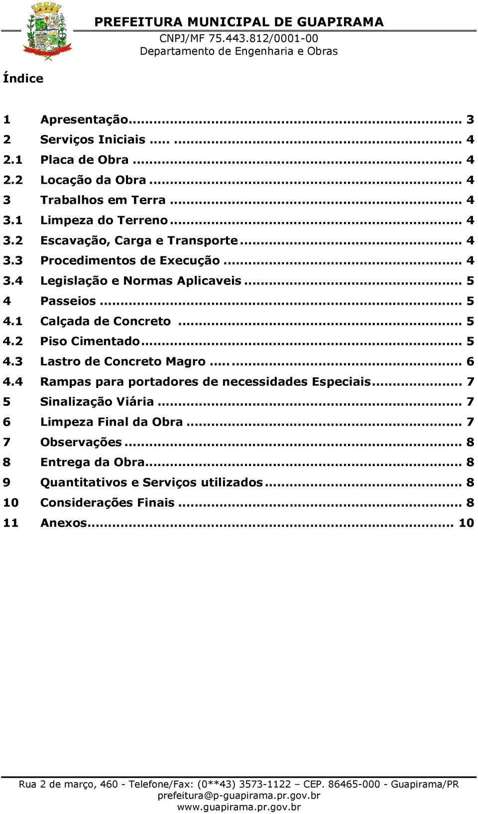 .. 5 4.2 Piso Cimentado... 5 4.3 Lastro de Concreto Magro... 6 4.4 Rampas para portadores de necessidades Especiais... 7 5 Sinalização Viária.