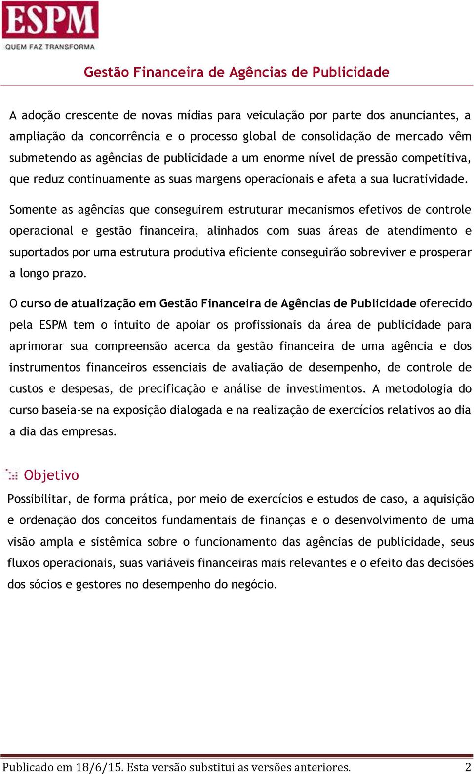 Somente as agências que conseguirem estruturar mecanismos efetivos de controle operacional e gestão financeira, alinhados com suas áreas de atendimento e suportados por uma estrutura produtiva