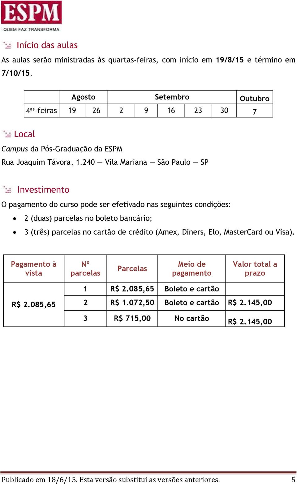 240 Vila Mariana São Paulo SP Investimento O pagamento do curso pode ser efetivado nas seguintes condições: 2 (duas) parcelas no boleto bancário; 3 (três) parcelas no cartão de