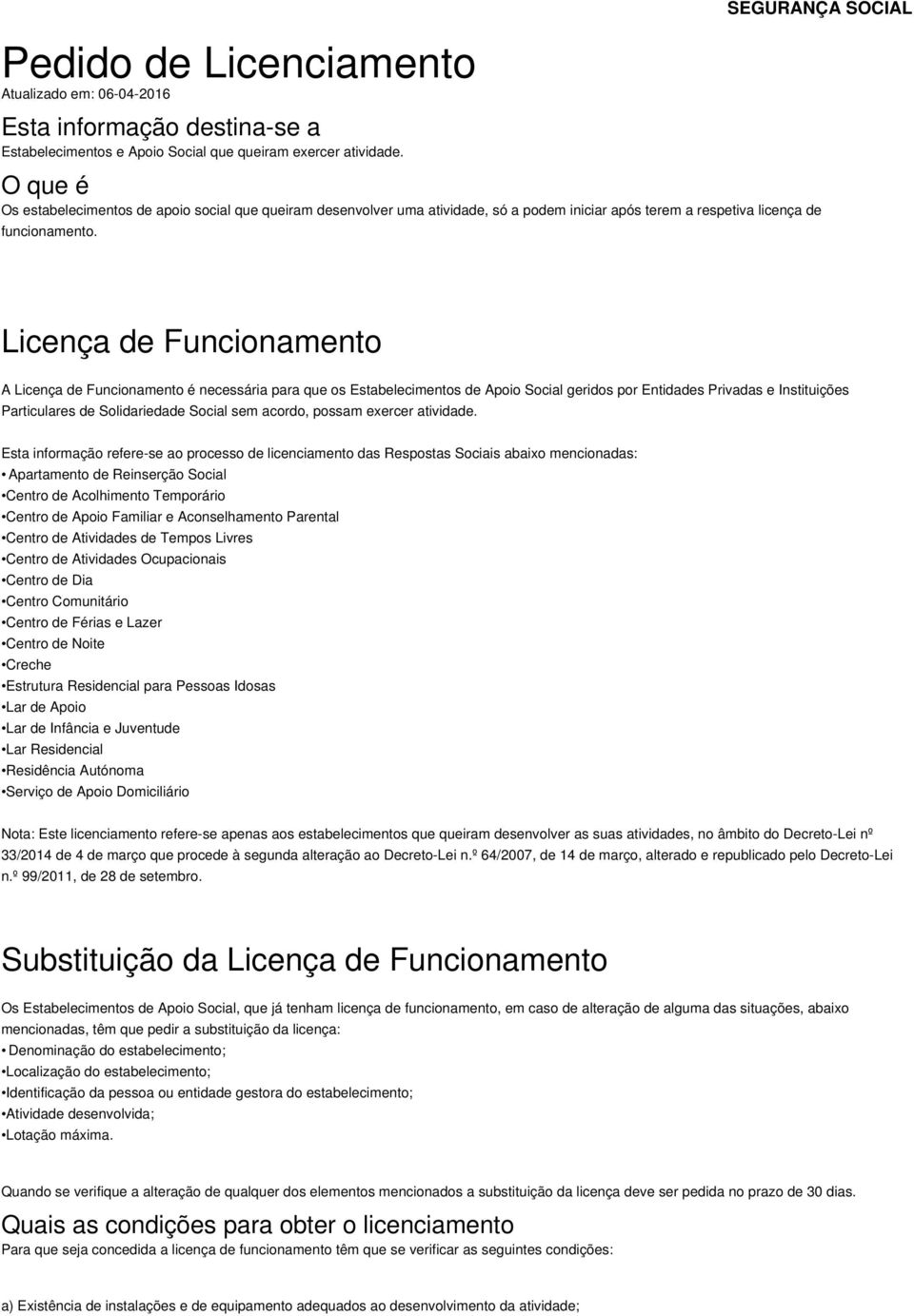 Licença de Funcionamento A Licença de Funcionamento é necessária para que os Estabelecimentos de Apoio Social geridos por Entidades Privadas e Instituições Particulares de Solidariedade Social sem