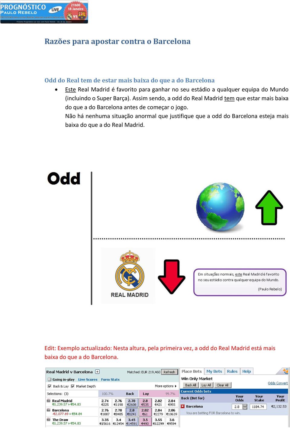 Assim sendo, a odd do Real Madrid tem que estar mais baixa do que a do Barcelona antes de começar o jogo.