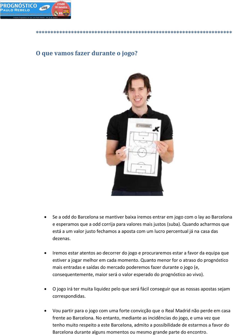 Quando acharmos que está a um valor justo fechamos a aposta com um lucro percentual já na casa das dezenas.