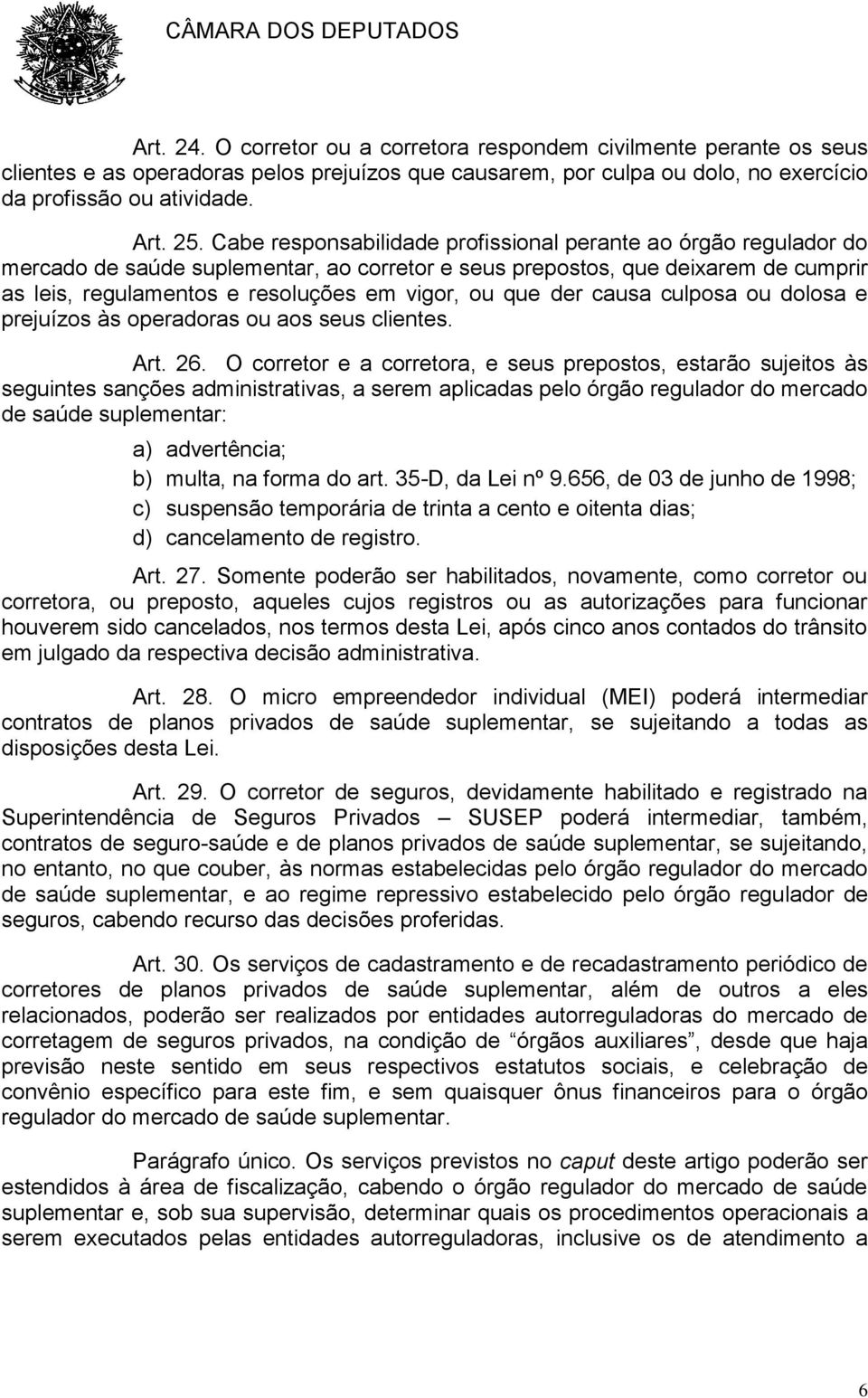 que der causa culposa ou dolosa e prejuízos às operadoras ou aos seus clientes. Art. 26.