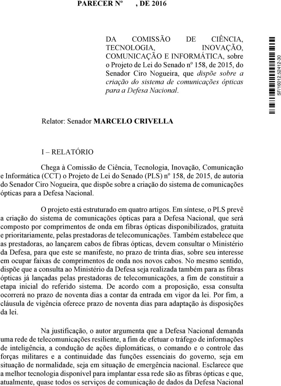Relator: Senador MARCELO CRIVELLA I RELATÓRIO Chega à Comissão de Ciência, Tecnologia, Inovação, Comunicação e Informática (CCT) o Projeto de Lei do Senado (PLS) nº 158, de 2015, de autoria do