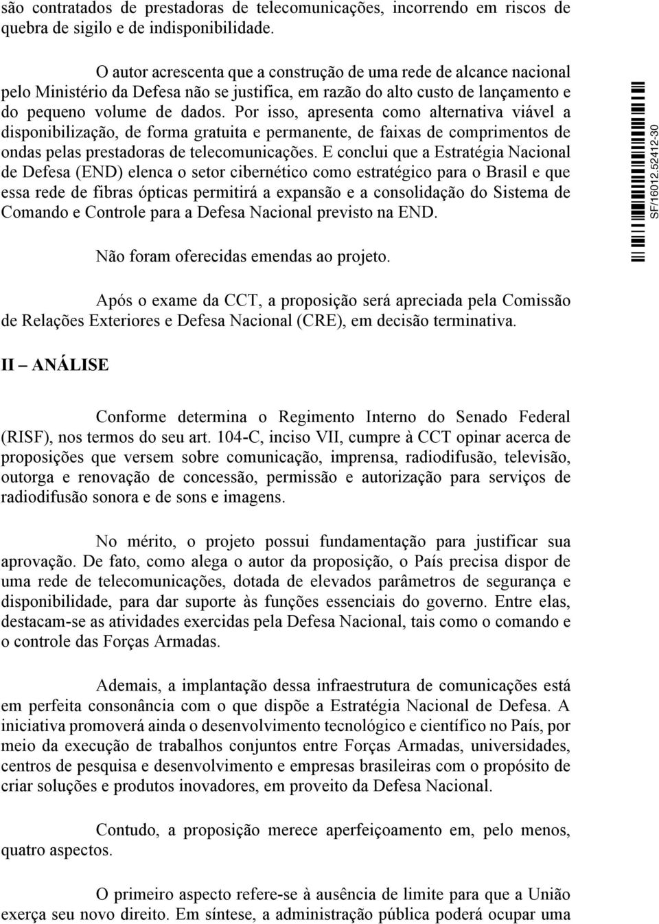 Por isso, apresenta como alternativa viável a disponibilização, de forma gratuita e permanente, de faixas de comprimentos de ondas pelas prestadoras de telecomunicações.