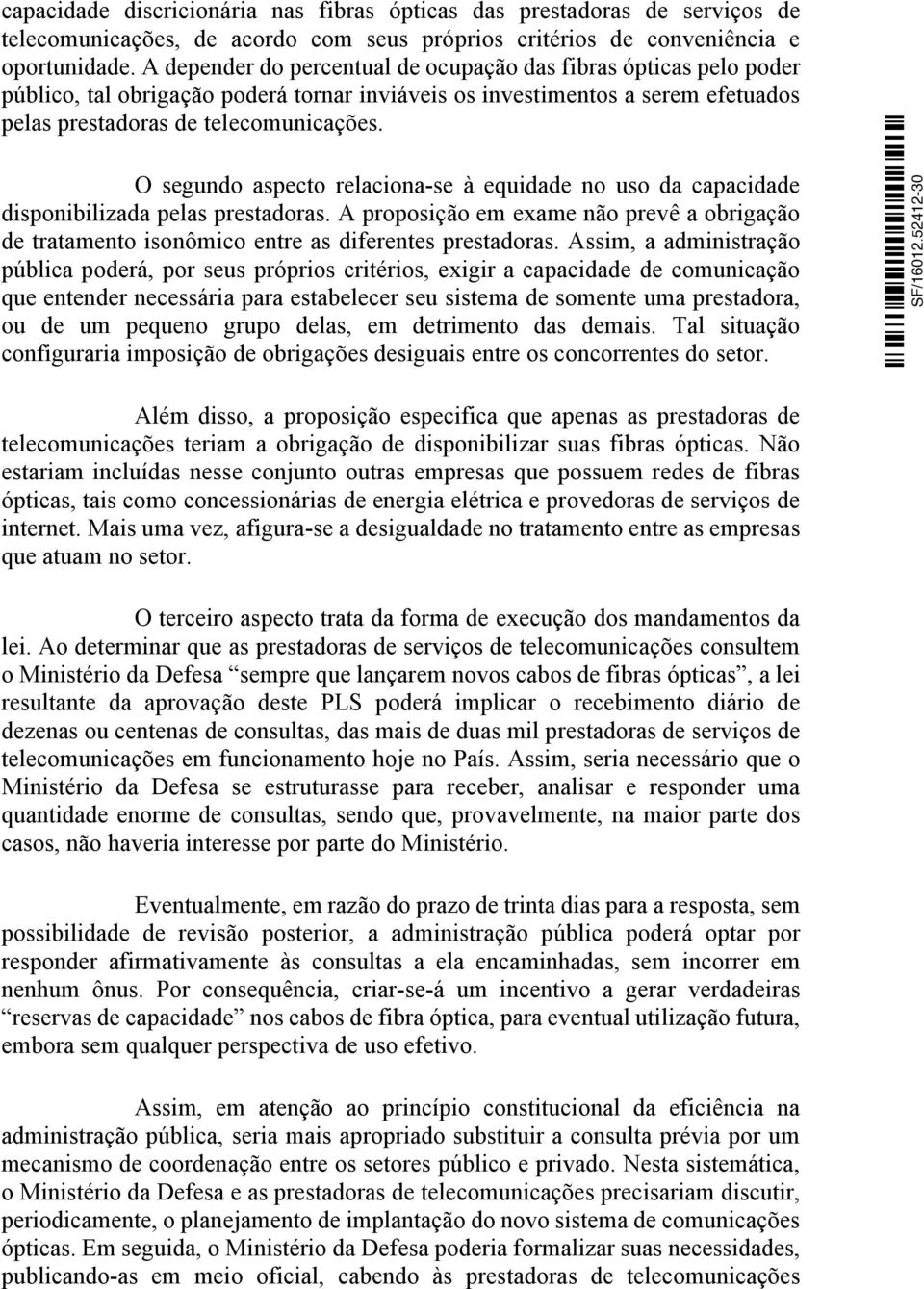 O segundo aspecto relaciona-se à equidade no uso da capacidade disponibilizada pelas prestadoras. A proposição em exame não prevê a obrigação de tratamento isonômico entre as diferentes prestadoras.