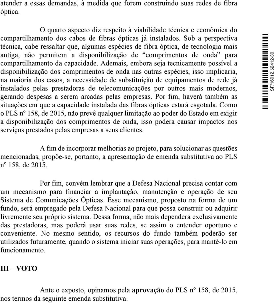 Sob a perspectiva técnica, cabe ressaltar que, algumas espécies de fibra óptica, de tecnologia mais antiga, não permitem a disponibilização de comprimentos de onda para compartilhamento da capacidade.