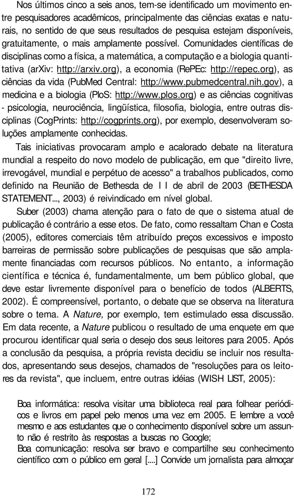 org), a economia (RePEc: http://repec.org), as ciências da vida (PubMed Central: http://www.pubmedcentral.nih.gov), a medicina e a biologia (PloS: http://www.plos.