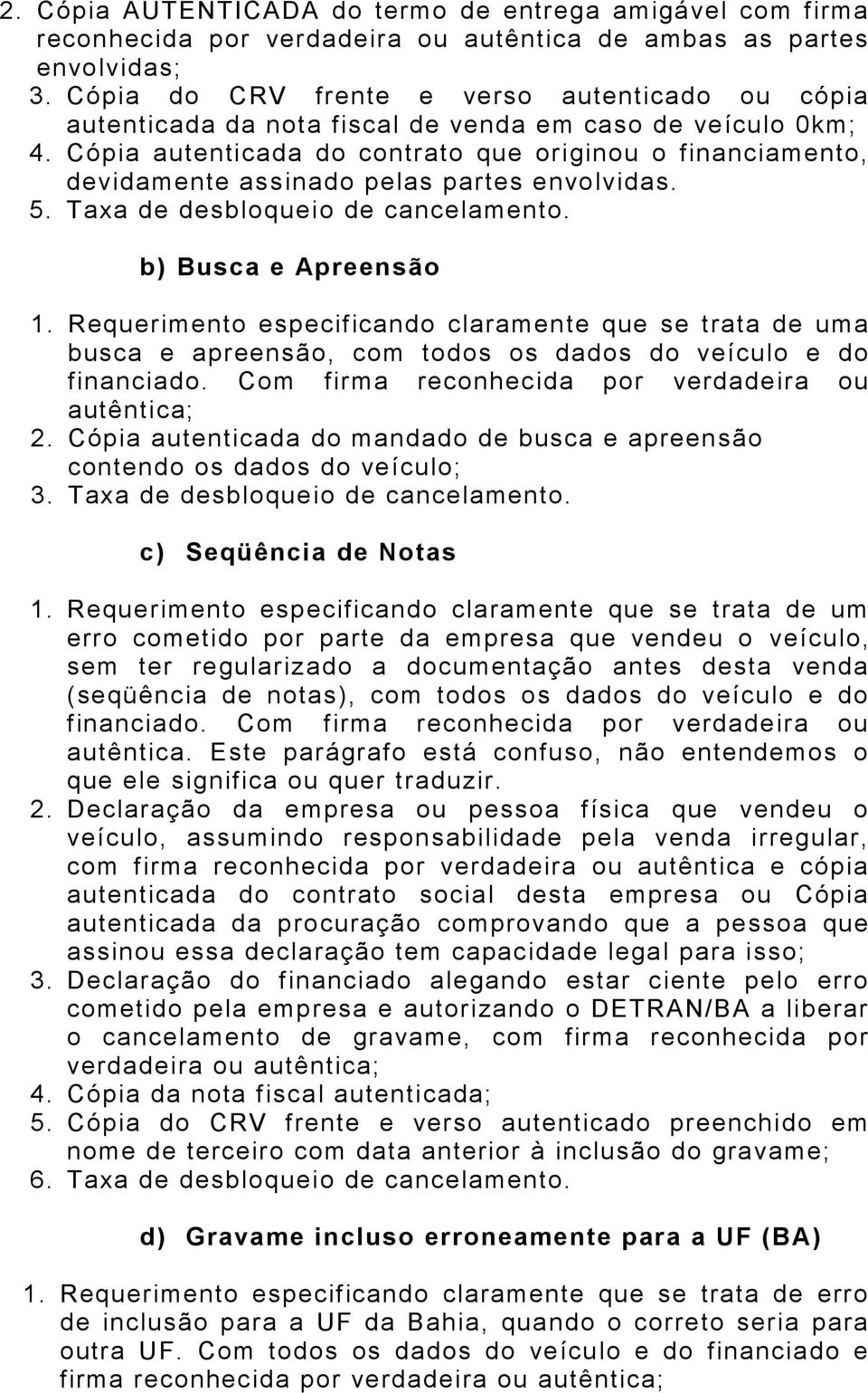 Requerimento especificando claramente que se trata de uma busca e apreensão, com todos os dados do veículo e do financiado. Com firma reconhecida por verdadeira ou autêntica; 2.