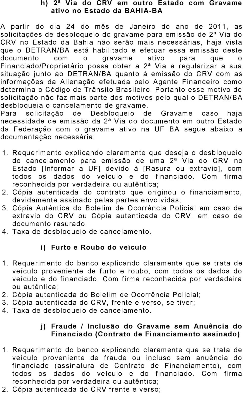 2ª Via e regularizar a sua situação junto ao DETRAN/BA quanto à emissão do CRV com as informações da Alienação efetuada pelo Agente Financeiro como determina o Código de Trânsito Brasileiro.