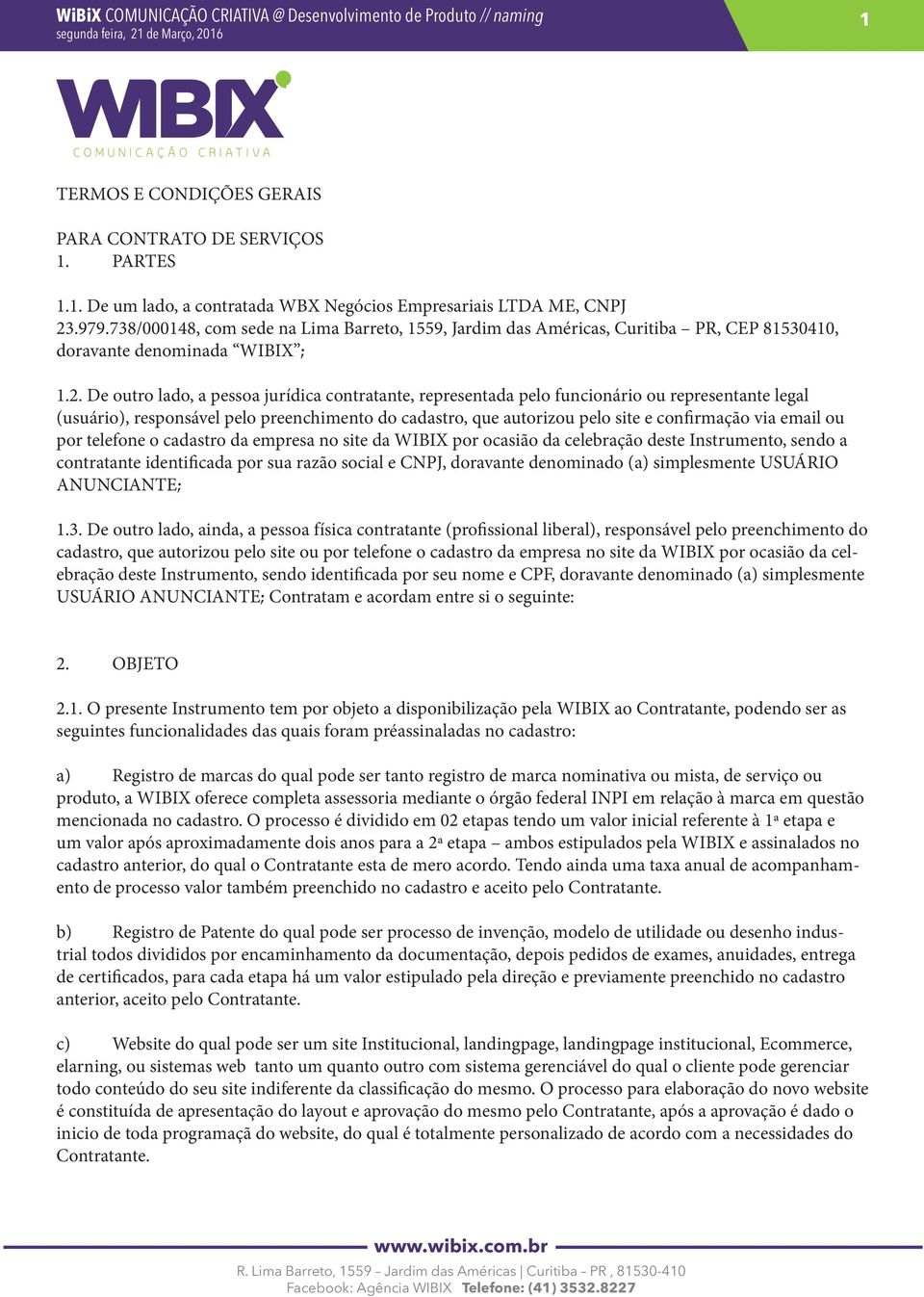 De outro lado, a pessoa jurídica contratante, representada pelo funcionário ou representante legal (usuário), responsável pelo preenchimento do cadastro, que autorizou pelo site e confirmação via