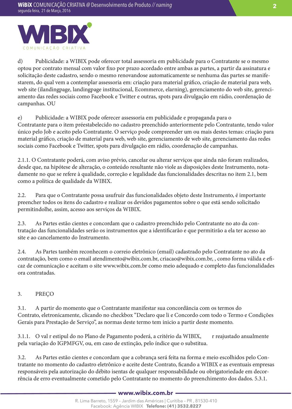 criação de material para web, web site (ilandingpage, landingpage institucional, E commerce, elarning), gerenciamento do web site, gerenciamento das redes sociais como Facebook e Twitter e outras,