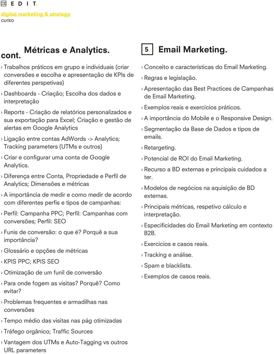 relatórios personalizados e sua exportação para Excel; Criação e gestão de alertas em Google Analytics Ligação entre contas AdWords -> Analytics; Tracking parameters (UTMs e outros) Criar e