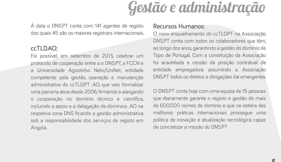 PT, a FCCN e a Universidade Agostinho Neto/UniNet, entidade competente pela gestão, operação e manutenção administrativa do cctld.pt.