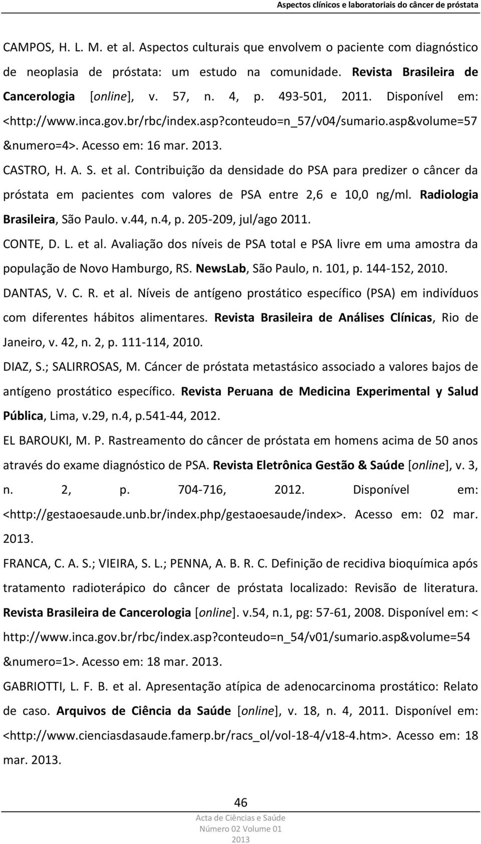 Contribuição da densidade do PSA para predizer o câncer da próstata em pacientes com valores de PSA entre 2,6 e 10,0 ng/ml. Radiologia Brasileira, São Paulo. v.44, n.4, p. 205-209, jul/ago 2011.