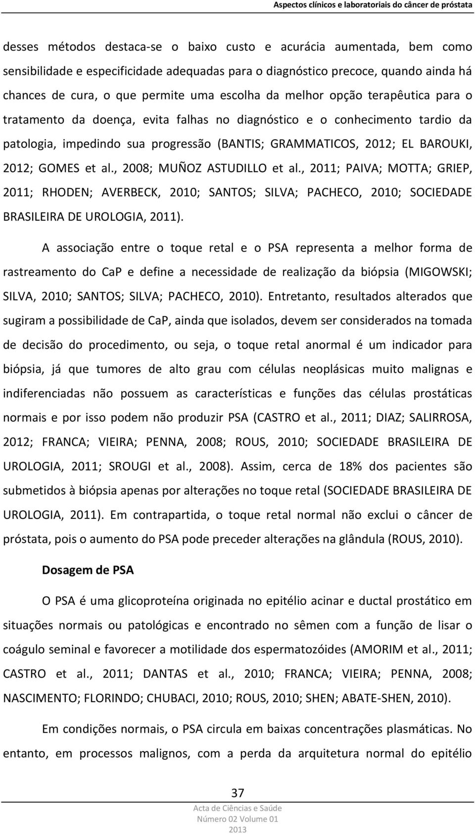 et al., 2008; MUÑOZ ASTUDILLO et al., 2011; PAIVA; MOTTA; GRIEP, 2011; RHODEN; AVERBECK, 2010; SANTOS; SILVA; PACHECO, 2010; SOCIEDADE BRASILEIRA DE UROLOGIA, 2011).