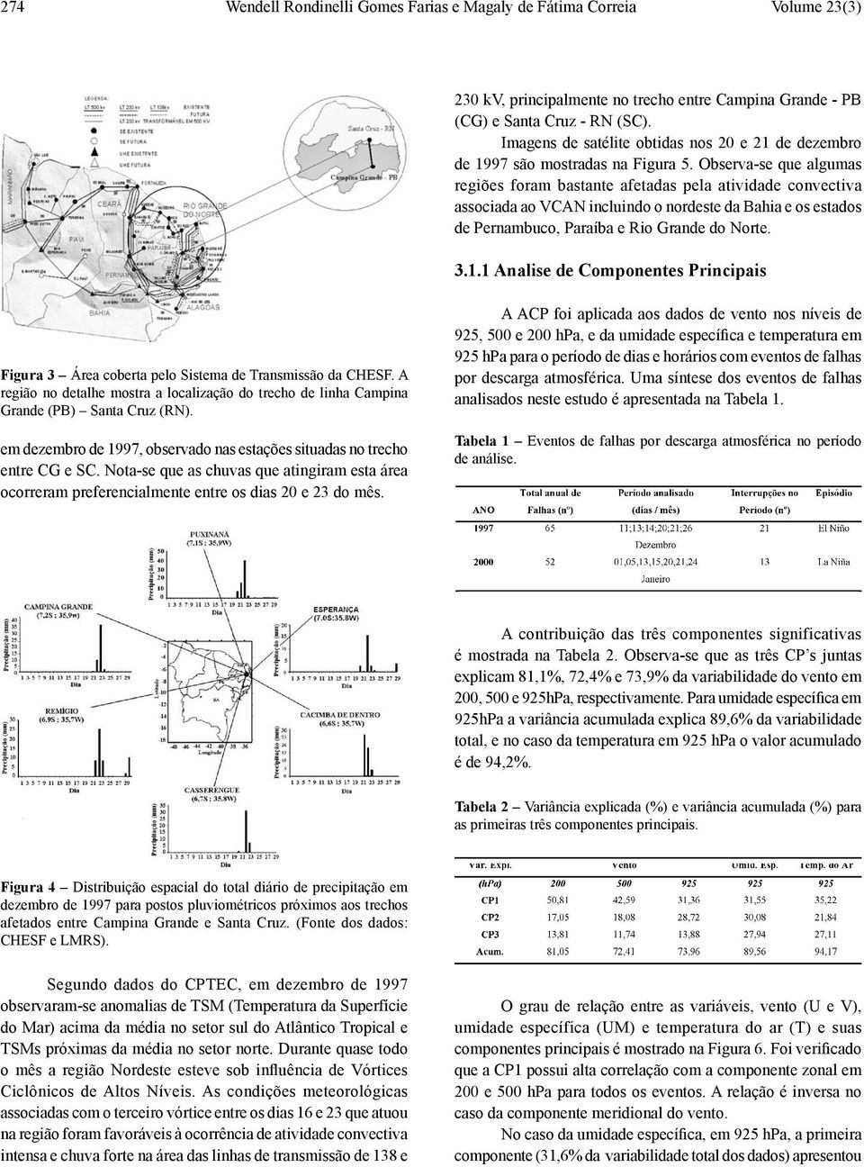 Observa-se que algumas regiões foram bastante afetadas pela atividade convectiva associada ao VCAN incluindo o nordeste da Bahia e os estados de Pernambuco, Paraíba e Rio Grande do Norte. 3.1.