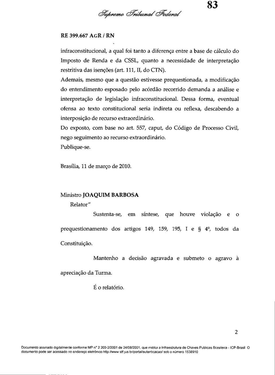 Dessa forma, eventual ofensa ao texto constitucional seria indireta ou reflexa, descabendo a interposição de recurso extraordinário. Do exposto, com base no art.