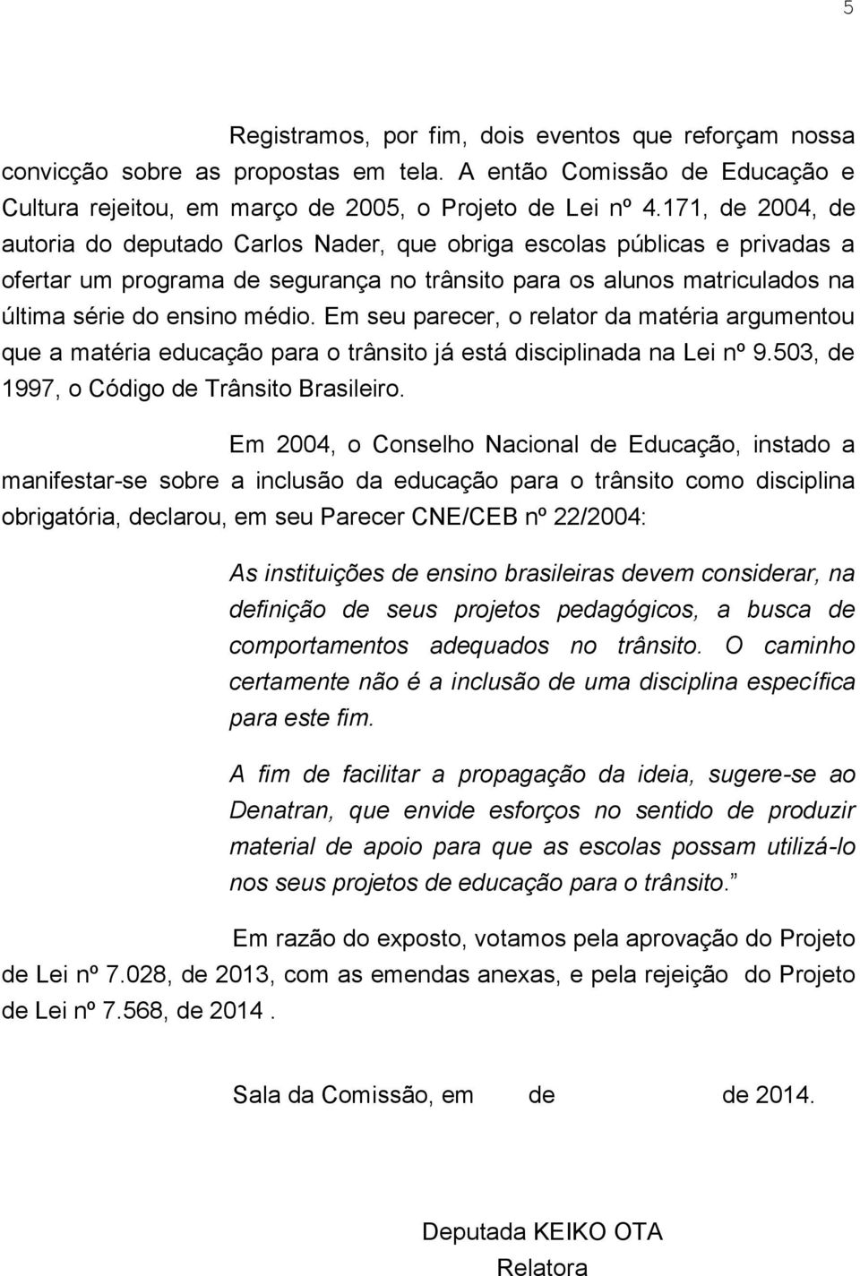 Em seu parecer, o relator da matéria argumentou que a matéria educação para o trânsito já está disciplinada na Lei nº 9.503, de 1997, o Código de Trânsito Brasileiro.