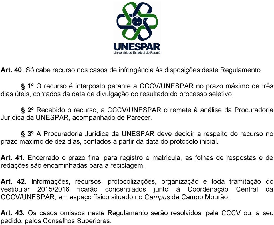 2º Recebido o recurso, a CCCV/UNESPAR o remete à análise da Procuradoria Jurídica da UNESPAR, acompanhado de Parecer.