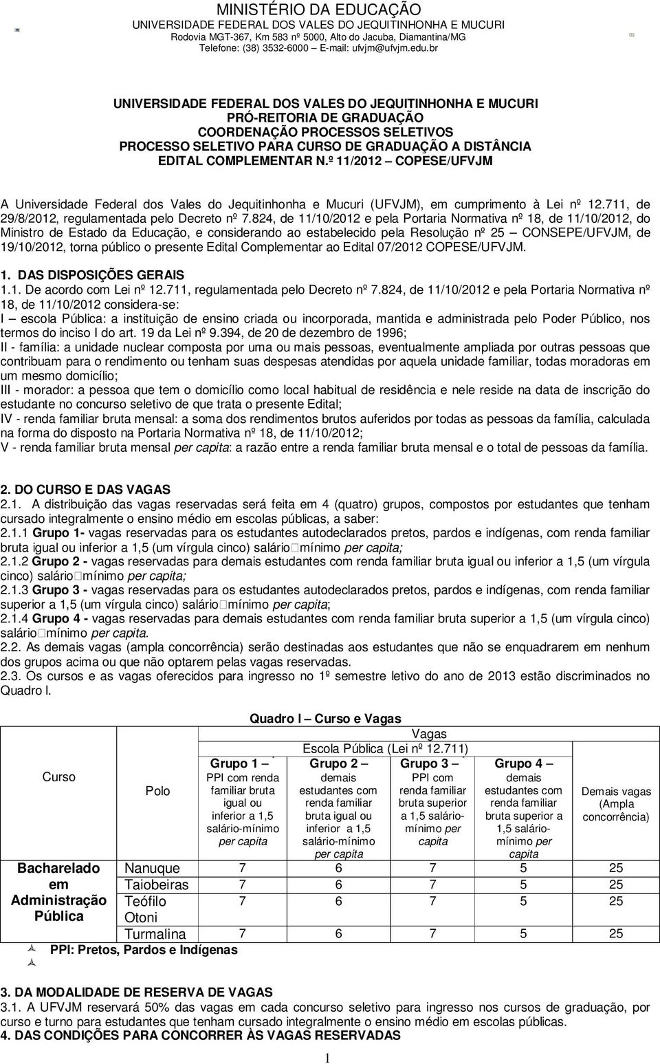 824, de 11/10/2012 e pela Portaria Normativa nº 18, de 11/10/2012, do Ministro de Estado da Educação, e considerando ao estabelecido pela Resolução nº 25 CONSEPE/UFVJM, de 19/10/2012, torna público o