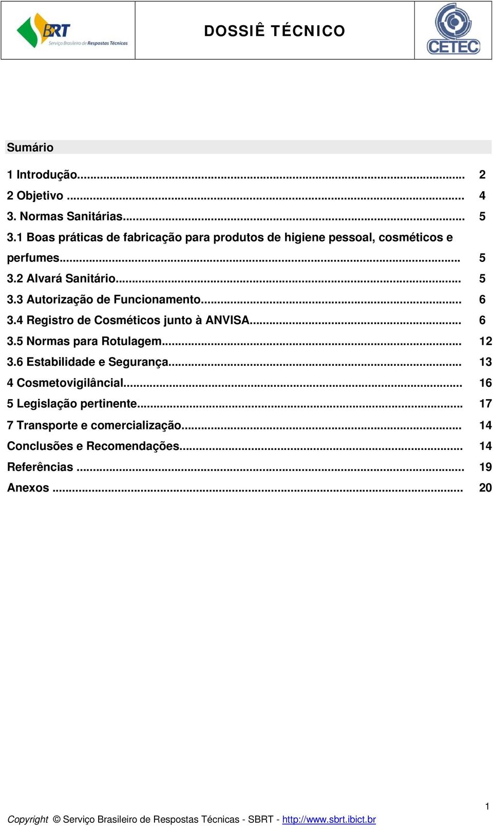 .. 6 3.4 Registro de Cosméticos junto à ANVISA... 6 3.5 Normas para Rotulagem... 12 3.6 Estabilidade e Segurança.