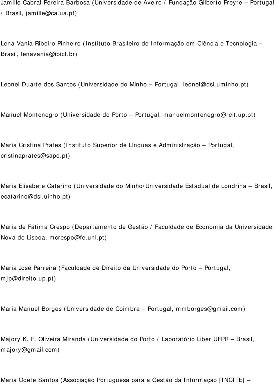 pt) Manuel Montenegro (Universidade do Porto Portugal, manuelmontenegro@reit.up.pt) Maria Cristina Prates (Instituto Superior de Línguas e Administração Portugal, cristinaprates@sapo.