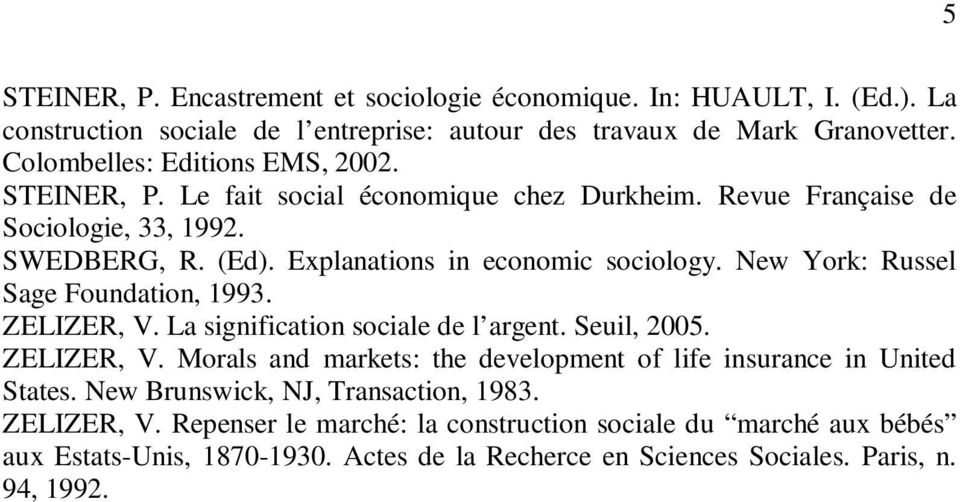 New York: Russel Sage Foundation, 1993. ZELIZER, V. La signification sociale de l argent. Seuil, 2005. ZELIZER, V. Morals and markets: the development of life insurance in United States.