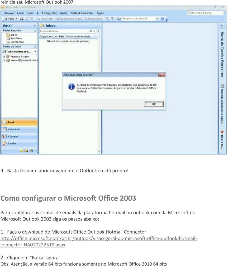 com da Microsoft no Microsoft Outlook 2003 siga os passos abaixo: 1 - Faça o download do Microsoft Office Outlook Hotmail Connector