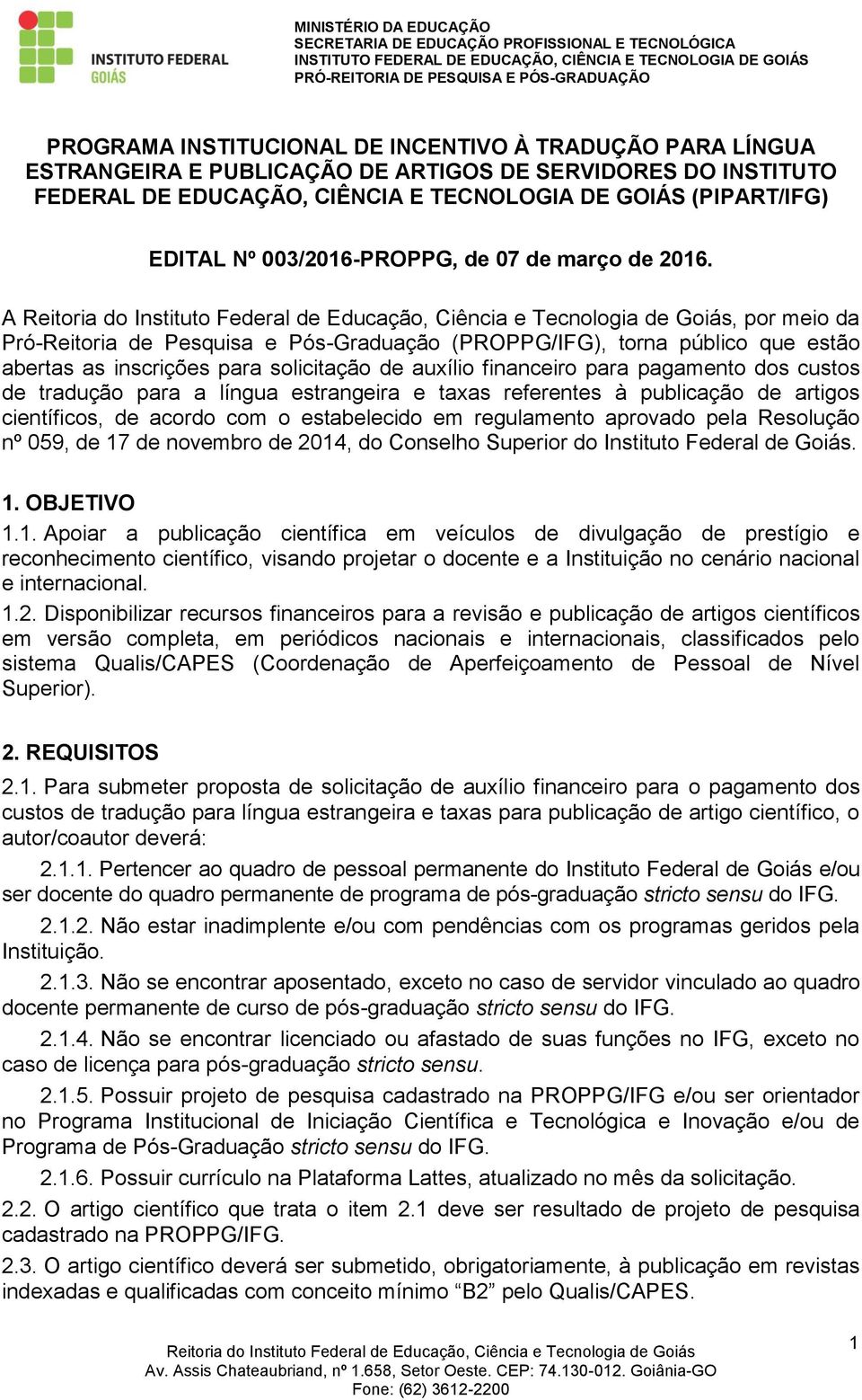 A, por meio da Pró-Reitoria de Pesquisa e Pós-Graduação (PROPPG/IFG), torna público que estão abertas as inscrições para solicitação de auxílio financeiro para pagamento dos custos de tradução para a