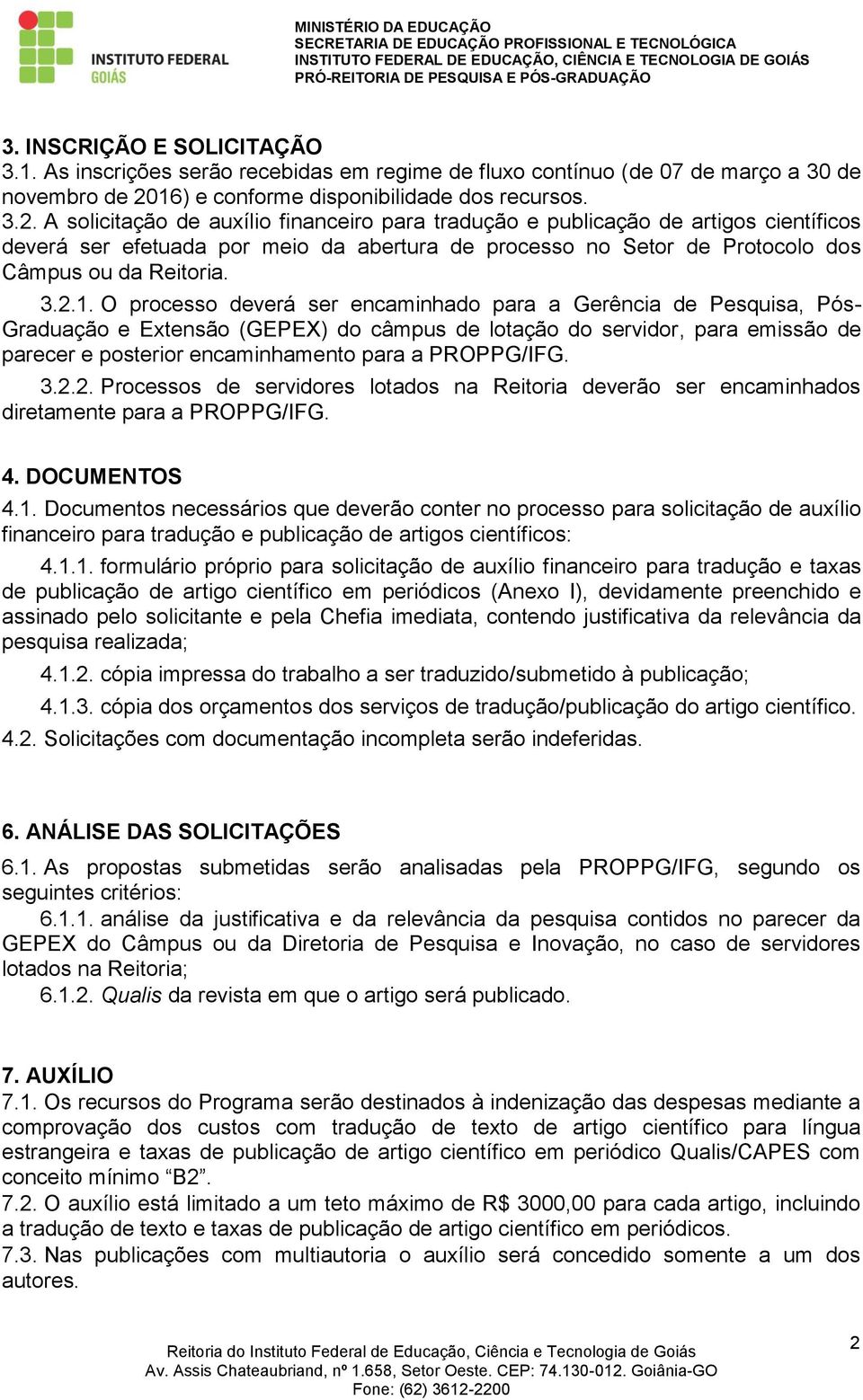 A solicitação de auxílio financeiro para tradução e publicação de artigos científicos deverá ser efetuada por meio da abertura de processo no Setor de Protocolo dos Câmpus ou da Reitoria. 3.2.1.